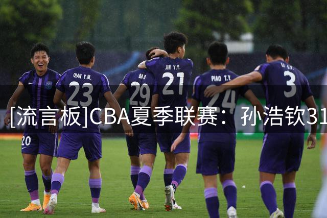 [流言板]CBA夏季联赛：孙浩钦31分，深圳男篮92-90战胜青岛男篮